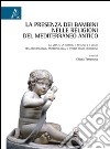 La presenza dei bambini nelle religioni del Mediterraneo antico. La vita e la morte, i rituali e i culti tra archeologia, antropologia e storia delle religioni libro