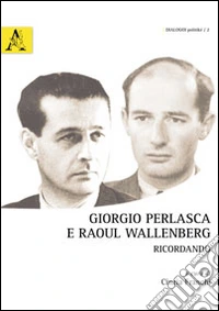 Giorgio Perlasca e Raoul Wallenberg. Ricordando. Ediz. multilingue