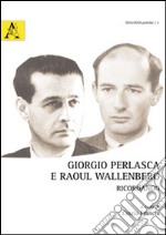 Giorgio Perlasca e Raoul Wallenberg. Ricordando. Ediz. multilingue