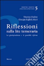 Riflessioni sulla lite temeraria. La giurisprudenza e le possibili riforme libro