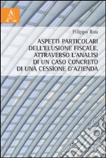 Aspetti particolari dell'elusione fiscale, attraverso l'analisi di un caso concreto di una cessione d'azienda libro