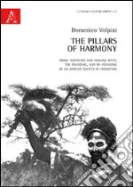 The pillars of harmony. Tribal initiation and healing rites. The founding, and re-founding of an African society in transition libro