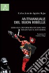 Antimanuale del buon ribelle. Guida alla contropolitica per subalterni anticapitalisti e anti-sistema libro