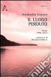 Il luogo perduto. Poesie (1996-2013) libro di Scarano Alessandra