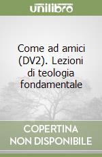 Come ad amici (DV2). Lezioni di teologia fondamentale libro