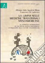 La limpia nelle medicine tradizionali mesoamericane. Un approccio antropologico ad uno dei più antichi procedimenti di riequilibrio delle culture mesoamericane libro