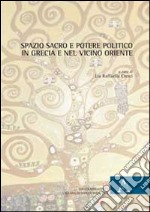 Spazio sacro e potere politico in Grecia e nel Vicino Oriente libro