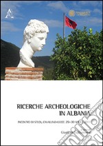 Ricerche archeologiche in Albania. Incontro di studi (Cavallino-Lecce, 29-30 aprile 2011) libro