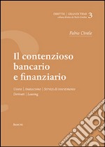 Il contenzioso bancario e finanziario. Usura, anatocismo, servizi di investimento, derivati, leaving