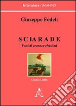 Sciarade. Fatti di cronaca rivisitati libro