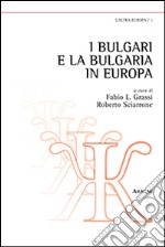 I bulgari e la Bulgaria in Europa libro