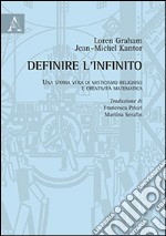 Definire l'infinito. Una storia vera di misticismo religioso e creatività matematica libro