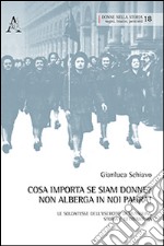 Cosa importa se siam donne? Non alberga in noi paura! Le soldatesse dell'esercito di Mussolini. Storia e letteratura libro