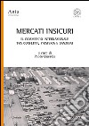 Mercati insicuri. Il commercio internazionale tra conflitti, pirateria e sanzioni libro