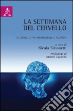 La settimana del cervello. Il cervello tra neuroscienze e filosofia libro