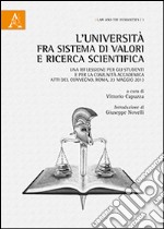 L'Università fra sistema di valori e ricerca scientifica. Una riflessione per gli studenti e per la comunità accademica. Atti del Convegno (Roma, 23 maggio 2013) libro