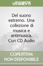 Del suono estremo. Una collezione di musica e antimusica. Con CD Audio