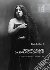 Francisca Solari. Da soprano a contessa. Il fascino di una donna tra '800 e '900. Con CD Audio libro