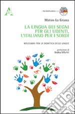 La lingua dei segni per gli udenti, l'italiano per i sordi. Riflessioni per la didattica delle lingue libro