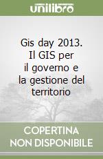 Gis day 2013. Il GIS per il governo e la gestione del territorio