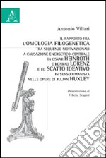 Il rapporto fra l'omologia filogenetica tra sequenze motivazionali a causazione energetico-centrale in Oskar Heinroth e Konrad Lorenz... libro