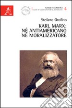 Karl Marx. Né antiamericano, né moralizzatore