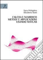 Calcolo numerico. Metodi ed applicazioni usando Matlab libro