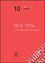 True-topia. Città adriatica riciclasi