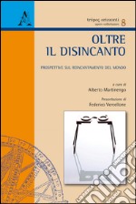 Oltre il disincanto. Prospettive sul reincantamento del mondo libro