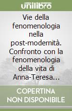 Vie della fenomenologia nella post-modernità. Confronto con la fenomenologia della vita di Anna-Teresa Tymieniecka. Ediz. italiana e inglese libro