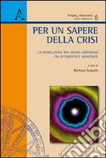 Per un sapere della crisi. La dissoluzione del sogno cartesiano tra Ottocento e Novecento libro