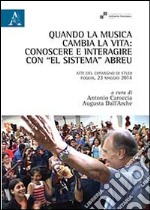 Quando la musica cambia la vita. Conoscere e interagire con «El sistema» Abreu. Atti del Convegno di studi (Foggia, 23 maggio 2014)