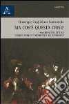 Ma cos'è questa crisi? 150 chiavi di lettura. Cinque anni di contropelo all'economia libro di Santorsola Giuseppe Guglielmo