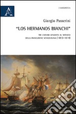 «Los hermanos Bianchi». Tre corsari genovesi al servizio della rivoluzione venezuelana (1813-1814) libro