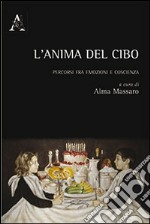 L'anima del cibo. Percorsi fra emozioni e coscienza libro