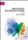 Ortodonzia. Tra passato e futuro libro