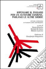 Ripensare il passato per un avvenire comune. Parlano le altre storie. Atti del 2° Convegno di filosofia come comparazione libro