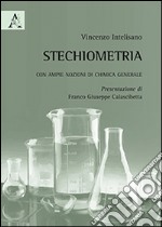 Stechiometria. Con ampie nozioni di chimica generale