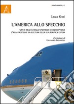 L'America allo specchio. Miti e realtà della strategia di Obama verso l'Asia-Pacifico e la cultura della sua politica estera libro