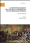 La diplomazia italiana del futuro e la prospettiva di una diplomazia futura. Atti del Convegno libro