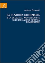 La custodia giudiziaria e la delega al professionista nell'esecuzione forzata immobiliare libro