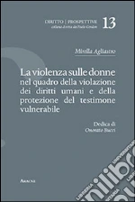 La violenza sulle donne nel quadro della violazione dei diritti umani e della protezione del testimone vulnerabile