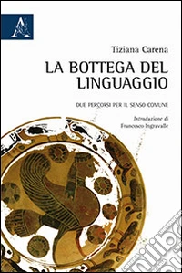 La bottega del linguaggio. Due percorsi per il senso comune libro