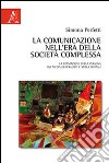 La comunicazione nell'era della società complessa. La formazione della persona fra media generalisti e media digital libro di Perfetti Simona