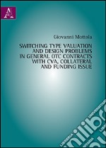 Switching type valuation and design problems in general OTC contracts with CVA, collateral and funding issue libro