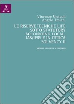 La riserve tecniche life sotto Statutory Accounting Local, IAS/IFRS e in ottica Solvency II. Metriche valutative a confronto