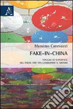 Fake-in-China. Viaggio di superficie nel paese che sta cambiando il mondo libro