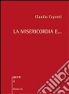 La misericordia e... libro di Capretti Claudio