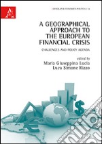 A Geographical approach to the european financial crisis. Challenges and policy agenda libro