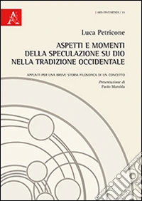 Aspetti e momenti della speculazione su Dio nella tradizione occidentale. Appunti per una breve storia filosofica di un concetto libro